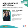 Palestra ACESSIBILIDADE ATITUDINAL Responsabilidade Coletiva na UFC. Professora Marilene Munguba, Profª. Marilene Munguba diretora da Secretaria de Acessibilidade - UFC Inclui e professora do Departamento de Letras Libras e Estudos Surdos. Live 15 horas SEXTA-feira - CANAL YOUTUBE ACESSIBILIDADEUFC, no centro do carde temos uma foto de rosta da palestrante. na base do carde estão a logotipo da ufc inclui e os ícones do youtube e de acessível em libras